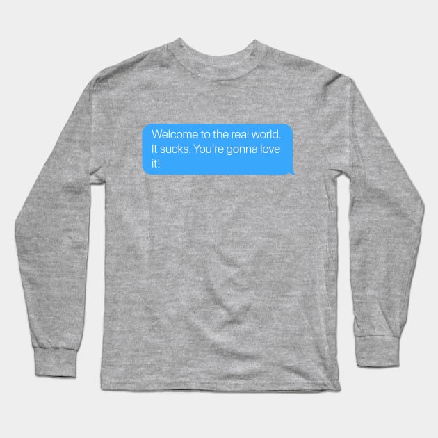 Welcome to the Real World, It Sucks. Long Sleeve T-Shirt by arlingjd